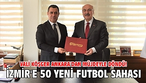 Vali Köşger Ankara'dan müjdeyle döndü! İzmir'e 50 yeni futbol sahası