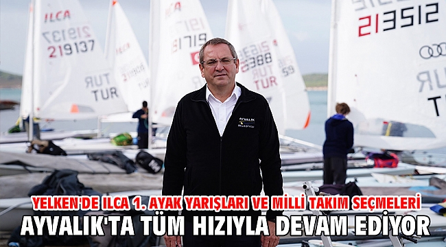 Yelken'de Ilca 1. Ayak Yarışları ve Milli Takım Seçmeleri Ayvalık'ta Tüm Hızıyla Devam Ediyor