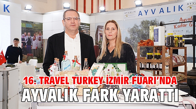 16. TRAVEL TURKEY İZMİR FUARI'NDA AYVALIK FARK YARATTI
