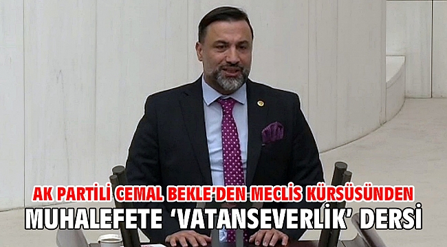 AK Partili Cemal Bekle’den meclis kürsüsünden muhalefete ‘Vatanseverlik’ dersi