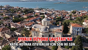 AYVALIK VİZYONU ÇALIŞTAYI’NA KATKI KOYMAK İSTEYENLER İÇİN SON İKİ GÜN…
