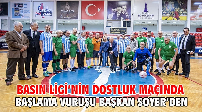 Basın Ligi’nin dostluk maçında başlama vuruşu Başkan Soyer’den