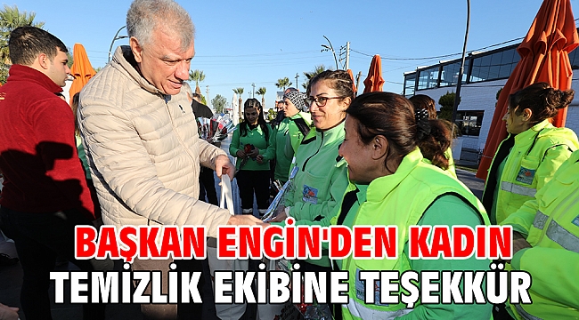 Başkan Engin'den kadın temizlik ekibine teşekkür