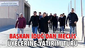 Başkan İduğ’dan meclis üyelerine yatırım turu