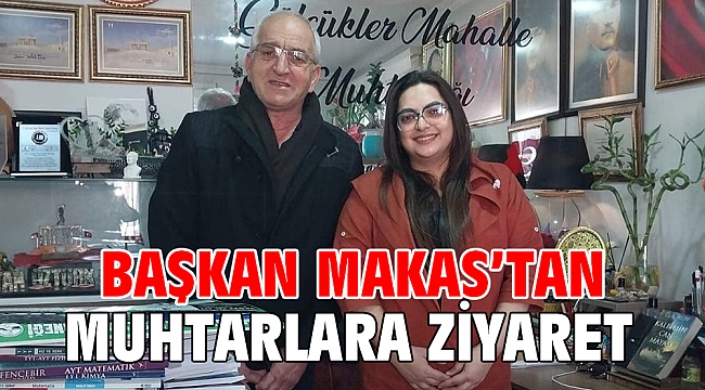 Başkan Makas’tan muhtarlara ziyaret