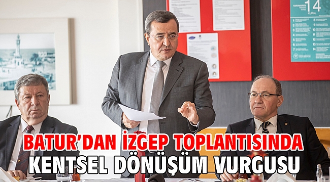 Batur’dan İZGEP toplantısında kentsel dönüşüm vurgusu