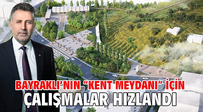 Bayraklı’nın “Kent Meydanı” için çalışmalar hızlandı