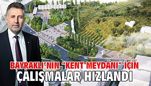 Bayraklı’nın “Kent Meydanı” için çalışmalar hızlandı