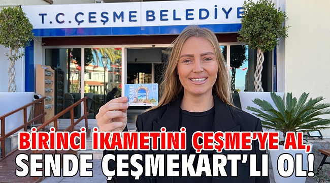 Birinci ikametini Çeşme’ye al, sende Çeşmekart’lı ol!