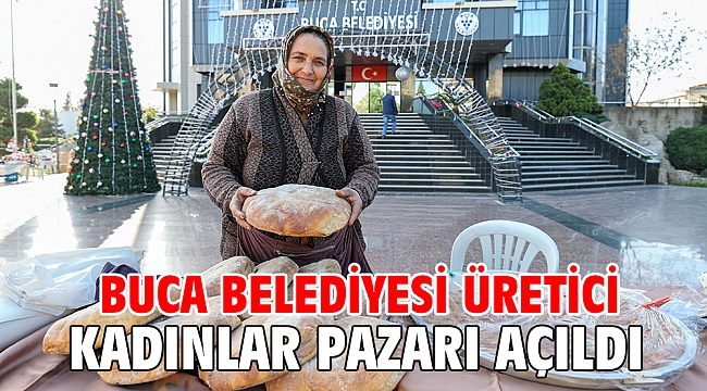 Buca Belediyesi Üretici Kadınlar Pazarı açıldı