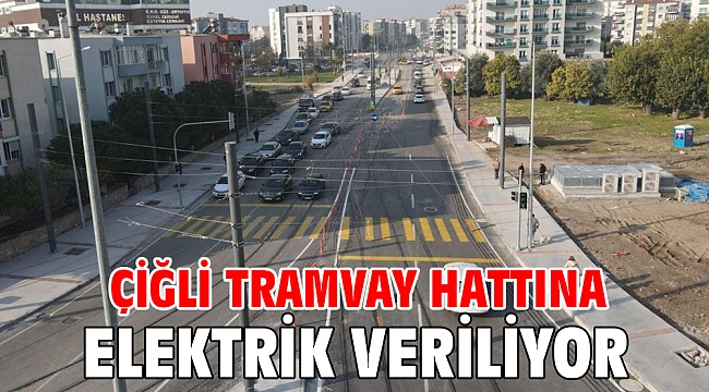 Çiğli Tramvay hattına elektrik veriliyor