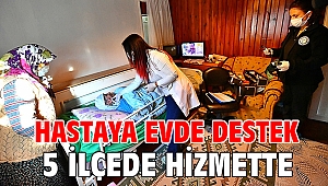 Hastaya evde destek birimi 5 ilçede hizmette