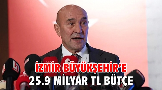 İzmir Büyükşehir’e 25.9 milyar TL bütçe