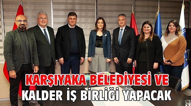 KARŞIYAKA BELEDİYESİ VE KALDER İŞ BİRLİĞİ YAPACAK