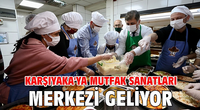 Karşıyaka'ya Mutfak Sanatları Merkezi geliyor