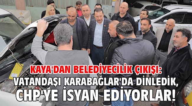 Kaya'dan belediyecilik çıkışı: Vatandaşı Karabağlar'da dinledik, CHP'ye isyan ediyorlar!