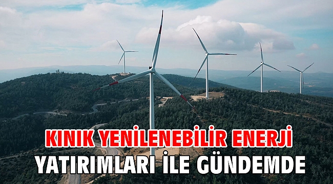 KINIK YENİLENEBİLİR ENERJİ YATIRIMLARI İLE GÜNDEMDE
