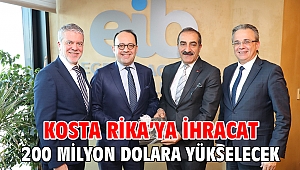 Kosta Rika’ya ihracat 200 milyon dolara yükselecek