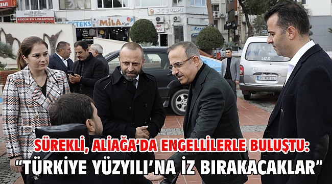 Sürekli, Aliağa’da engellilerle buluştu: “Türkiye Yüzyılı’na iz bırakacaklar…”