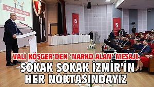 Vali Köşger’den ‘Narko alan’ mesajı: Sokak Sokak İzmir’in Her Noktasındayız