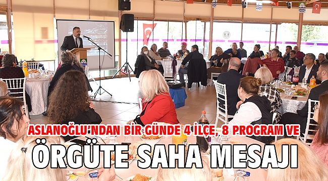 Aslanoğlu’ndan bir günde 4 ilçe, 8 program ve örgüte saha mesajı