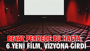 Beyaz perdede bu hafta; 6 yeni film, vizyona girdi