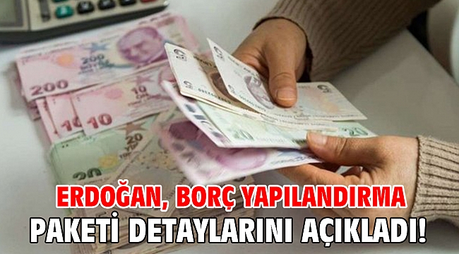 Cumhurbaşkanı Erdoğan, borç yapılandırma paketi detaylarını açıkladı!