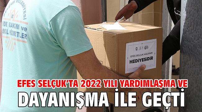 EFES SELÇUK’TA 2022 YILI YARDIMLAŞMA VE DAYANIŞMA İLE GEÇTİ