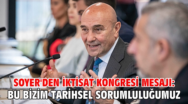 Soyer'den İktisat Kongresi mesajı: Bu bizim tarihsel sorumluluğumuz