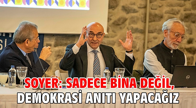 Soyer: Sadece bina değil, demokrasi anıtı yapacağız