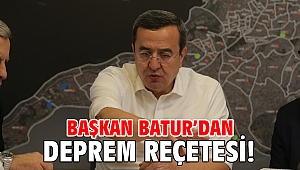 Başkan Batur’dan deprem reçetesi!