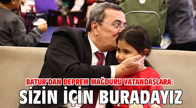 Batur’dan deprem mağduru vatandaşlara: Sizin için buradayız