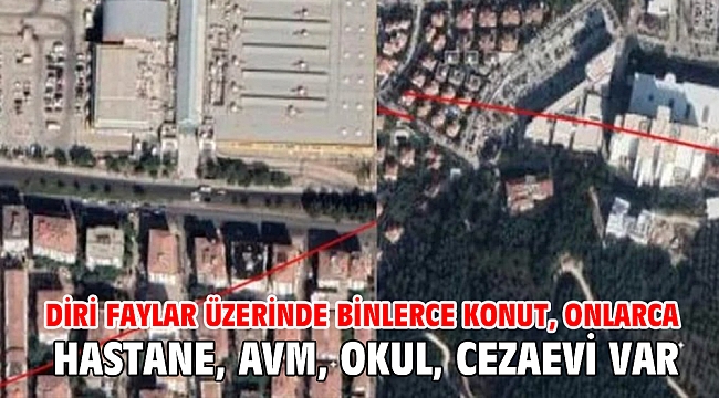 Diri faylar üzerinde binlerce konut, onlarca hastane, AVM, okul, cezaevi var