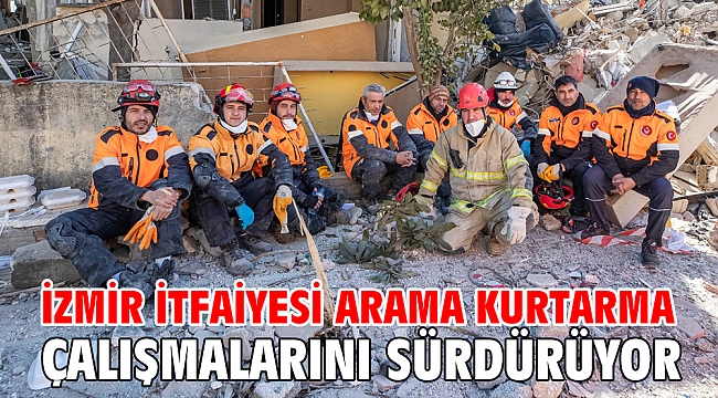 İzmir İtfaiyesi arama kurtarma çalışmalarını sürdürüyor