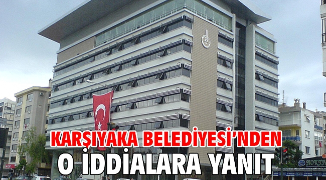 Karşıyaka Belediyesi’nden o iddialara yanıt