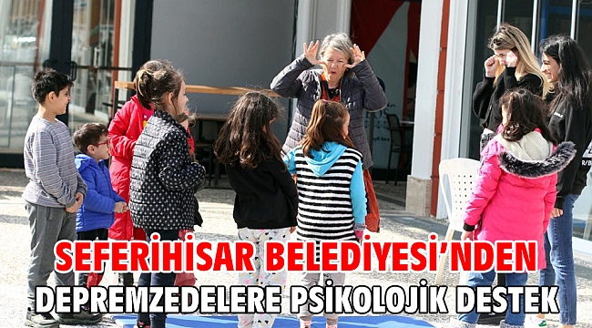 Seferihisar Belediyesi’nden Depremzedelere Psikolojik Destek