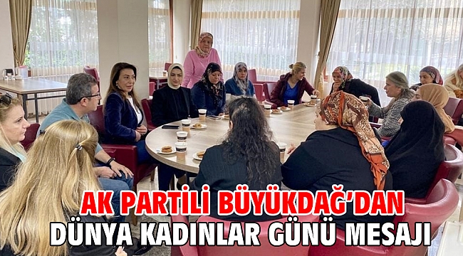 AK Partili Büyükdağ’dan Dünya Kadınlar Günü mesajı