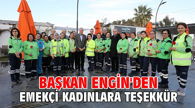 Başkan Engin'den emekçi kadınlara teşekkür