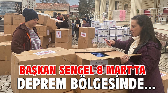 Başkan Sengel 8 Mart'ta Deprem Bölgesinde...
