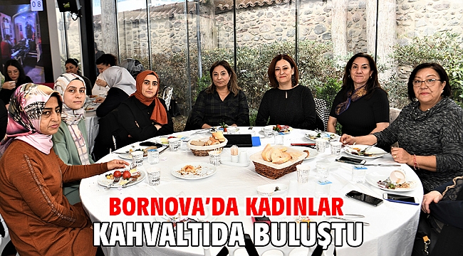 Bornova’da kadınlar kahvaltıda buluştu