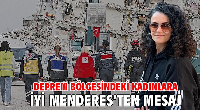 Deprem bölgesindeki kadınlara İYİ Menderes’ten mesaj