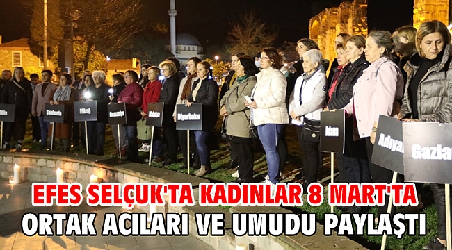 EFES SELÇUK'TA KADINLAR 8 MART'TA ORTAK ACILARI VE UMUDU PAYLAŞTI
