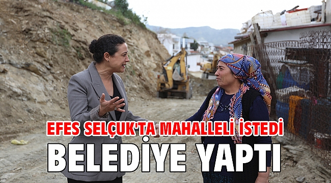 EFES SELÇUK'TA MAHALLELİ İSTEDİ BELEDİYE YAPTI