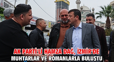 AK Parti'li Hamza Dağ, İzmir'de muhtarlar ve Romanlarla buluştu
