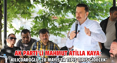 AK Parti’li Mahmut Atilla Kaya: “Kılıçdaroğlu, 28 Mayıs'ta tıpış tıpış gidecek”