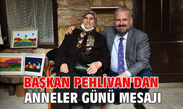 Başkan Pehlivan'dan Anneler Günü mesajı