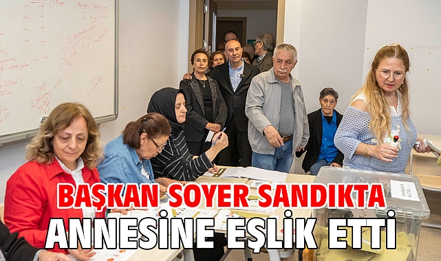 Başkan Soyer sandıkta annesine eşlik etti