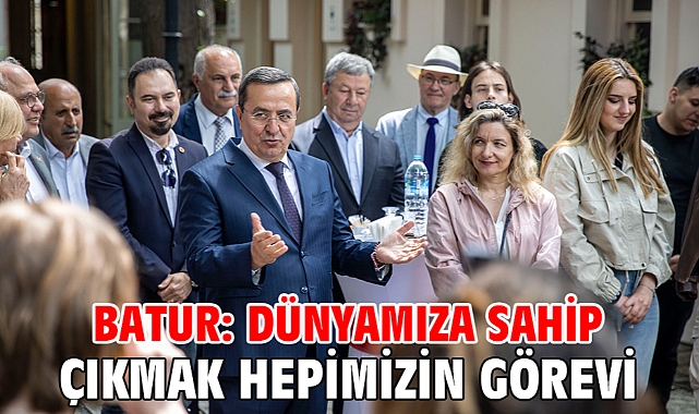 Batur: Dünyamıza sahip çıkmak hepimizin görevi