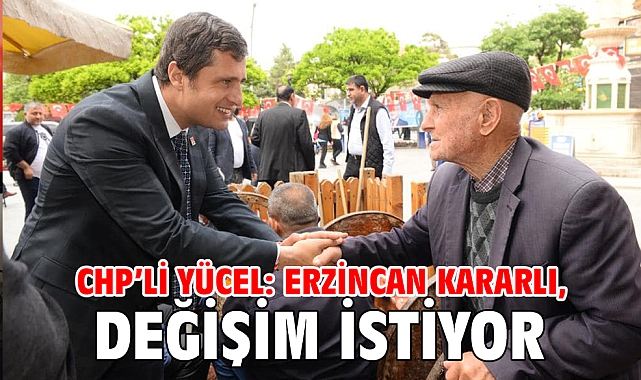 CHP'li Yücel: Erzincan kararlı, değişim istiyor