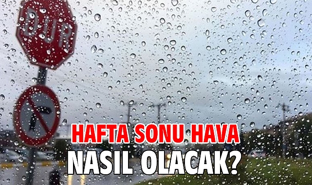Hafta sonu hava nasıl olacak?